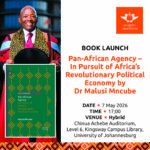 Book Launch: Pan-African Agency – In Pursuit of Africa’s Revolutionary Political Economy by Dr Malusi Mncube